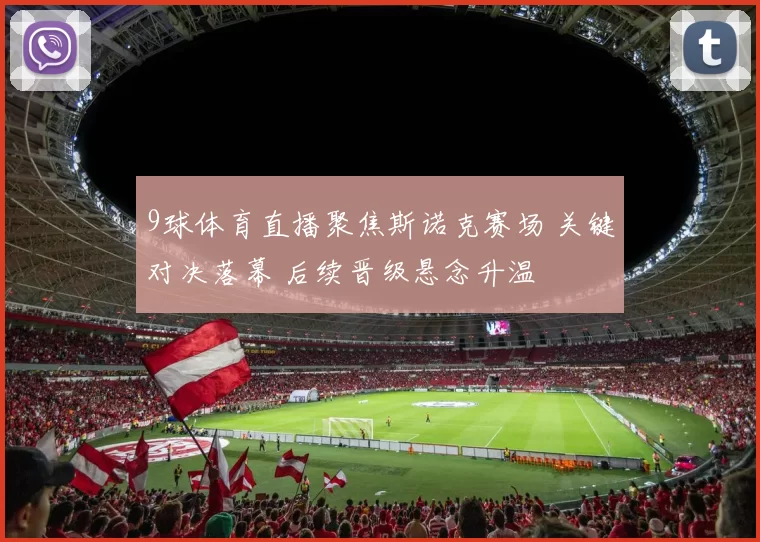 9球体育直播聚焦斯诺克赛场 关键对决落幕 后续晋级悬念升温