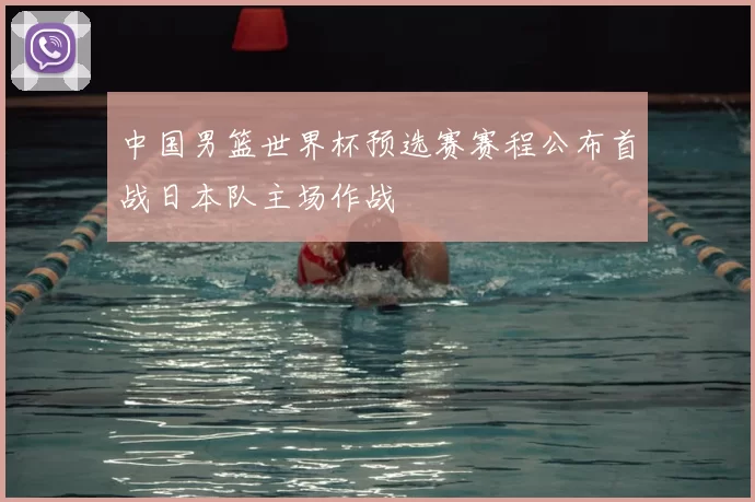 中国男篮世界杯预选赛赛程公布首战日本队主场作战