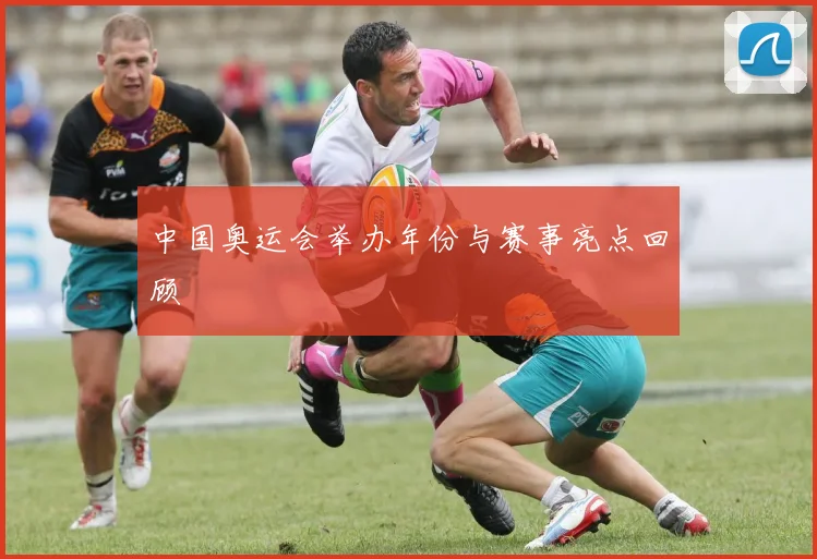 中国奥运会举办年份与赛事亮点回顾