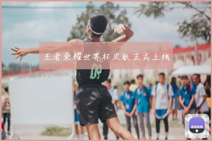 王者荣耀世界杯皮肤正式上线