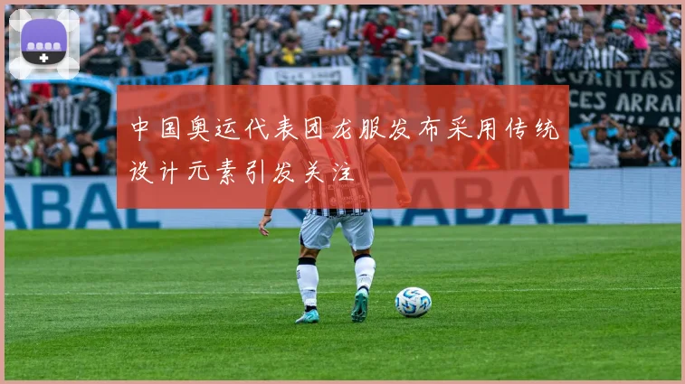 中国奥运代表团龙服发布采用传统设计元素引发关注