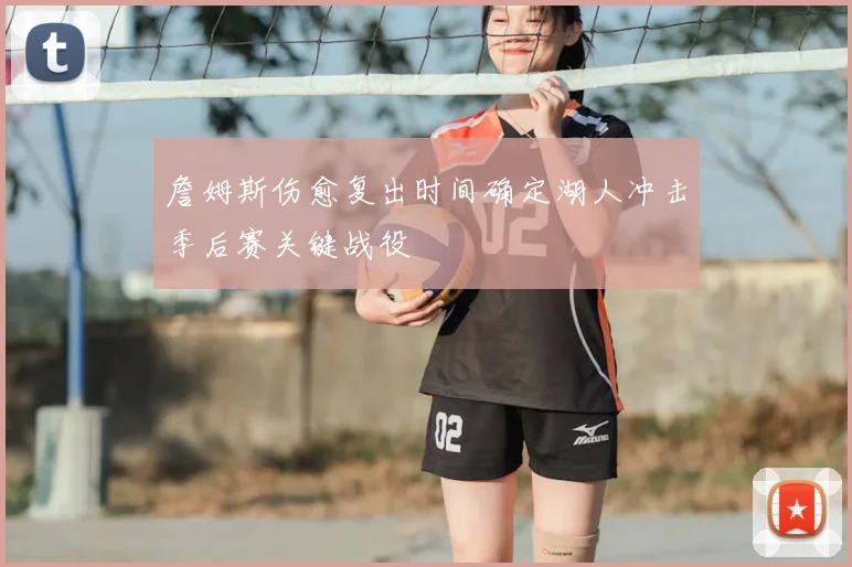 詹姆斯伤愈复出时间确定湖人冲击季后赛关键战役